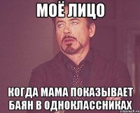 моё лицо когда мама показывает баян в одноклассниках