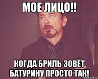 мое лицо!! когда бриль зовёт батурину просто так!