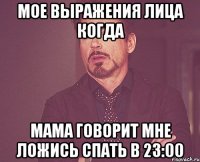 мое выражения лица когда мама говорит мне ложись спать в 23:00