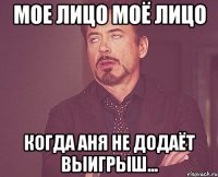 мое лицо моё лицо когда аня не додаёт выигрыш...