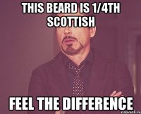 this beard is 1/4th scottish feel the difference