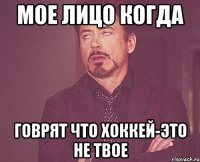 мое лицо когда говрят что хоккей-это не твое