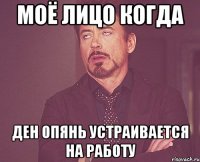 моё лицо когда ден опянь устраивается на работу