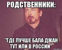 родственники: "где лучше бала джан тут или в россии"