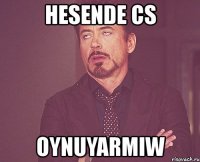 hesende cs oynuyarmiw