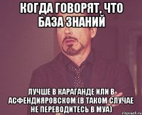 когда говорят, что база знаний лучше в караганде или в асфендияровском (в таком случае не переводитесь в муа)