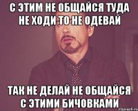 с этим не общайся туда не ходи то не одевай так не делай не общайся с этими бичовками