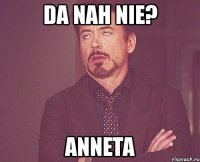 da nah nie? anneta