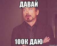давай 100к даю