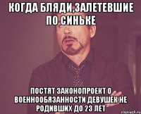когда бляди,залетевшие по синьке постят законопроект о военнообязанности девушек не родивших до 23 лет