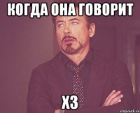 когда она говорит хз