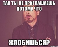 так ты не приглашаешь потому что жлобишься?