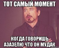 тот самый момент когда говоришь азазелю что он мудак