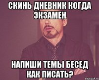 скинь дневник когда экзамен напиши темы бесед как писать?