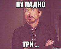 ну ладно три ...