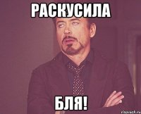 раскусила бля!