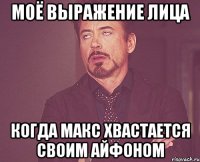 моё выражение лица когда макс хвастается своим айфоном
