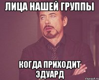 лица нашей группы когда приходит эдуард