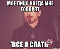 мое лицо когда мне говорят "все я спать"