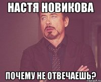 настя новикова почему не отвечаешь?