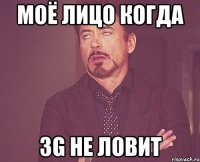 моё лицо когда 3g не ловит