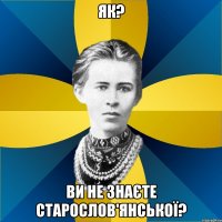 як? ви не знаєте старослов'янської?