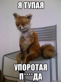 я тупая упоротая п****да
