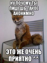 ну почему ты пишешь такое анонимно это же очень приятно ^^