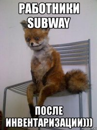 работники subway после инвентаризации)))