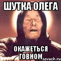 шутка олега окажеться говном