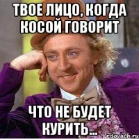 твое лицо, когда косой говорит что не будет курить...
