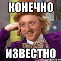 конечно известно