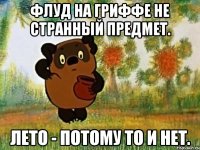 флуд на гриффе не странный предмет. лето - потому то и нет.