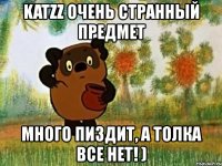 katzz очень странный предмет много пиздит, а толка все нет! )