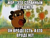 nop - это странный предмет он вроде есть, а его вроде нет