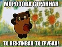 морозова странная то вежливая, то грубая!