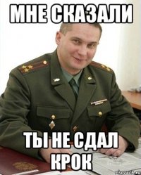 мне сказали ты не сдал крок