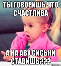 ты говоришь что счастлива а на аву сиськи ставишь???