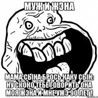 муж и жэна мама:сына брось каку сын: ну скоко тебе говорить она моя жэна и мне ужэ 90 лет !