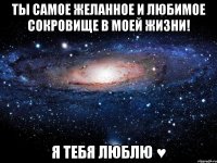 ты самое желанное и любимое сокровище в моей жизни! я тебя люблю ♥