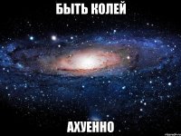 быть колей ахуенно
