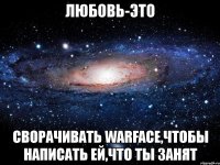 любовь-это сворачивать warface,чтобы написать ей,что ты занят