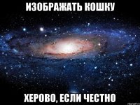 изображать кошку херово, если честно