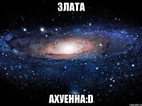 злата ахуенна:d