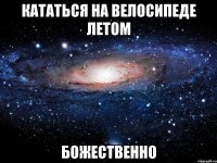 кататься на велосипеде летом божественно