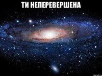 ти неперевершена 