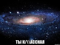  ты к/\\ассная