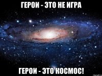 герои - это не игра герои - это космос!