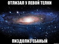 отлизал у левой телки пиздолиз ебаный