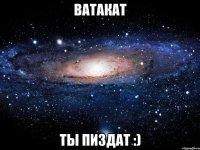 ватакат ты пиздат :)